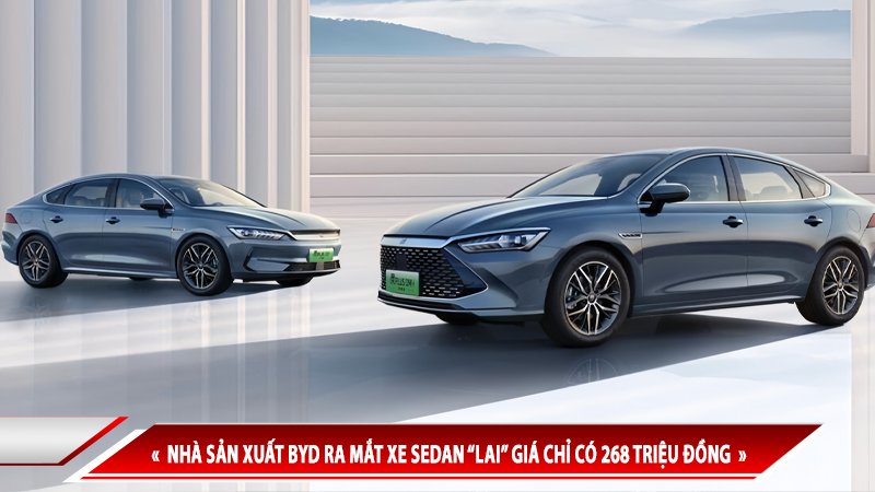NHÀ SẢN XUẤT BYD RA MẮT XE SEDAN “LAI” GIÁ CHỈ CÓ 268 TRIỆU ĐỒNG